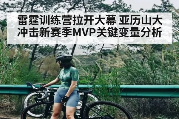 雷霆训练营拉开大幕 亚历山大冲击新赛季MVP关键变量分析